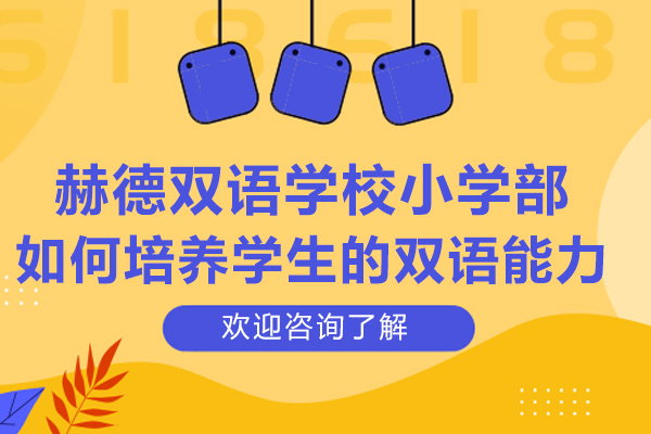 青岛赫德双语学校小学部如何培养学生的双语能力