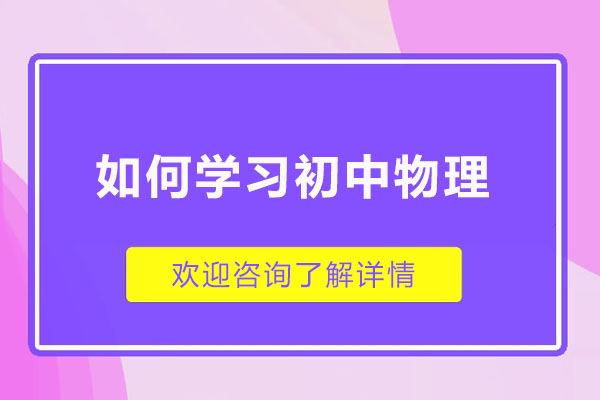 济南如何学习初中物理-学习的技巧有哪些